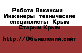 Работа Вакансии - Инженеры, технические специалисты. Крым,Старый Крым